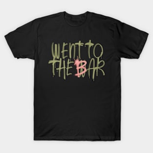 Went to the Bar T-Shirt